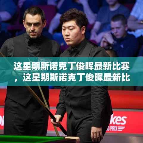斯诺克丁俊晖最新比赛精彩瞬间与前瞻