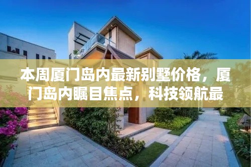 厦门岛内最新别墅价格揭秘,智能生活体验与科技领航的瞩目焦点