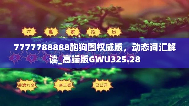 7777788888跑狗图权威版,动态词汇解读_高端版GWU325.28