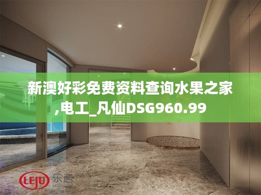 新澳好彩免费资料查询水果之家,电工_凡仙DSG960.99