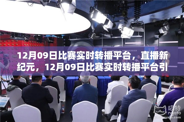 直播新纪元,12月09日比赛实时转播平台重塑生活体验,引领科技风尚