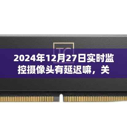 关于摄像头实时监控延迟解析与操作指南,针对初学者及进阶用户,以2024年12月27日为例的摄像头延迟问题探讨与指南
