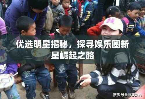 优选明星揭秘,探寻娱乐圈新星崛起之路