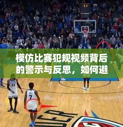 模仿比赛犯规视频背后的警示与反思,如何避免重蹈覆辙?