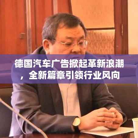 德国汽车广告掀起革新浪潮,全新篇章引领行业风向