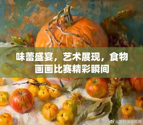 味蕾盛宴,艺术展现,食物画画比赛精彩瞬间
