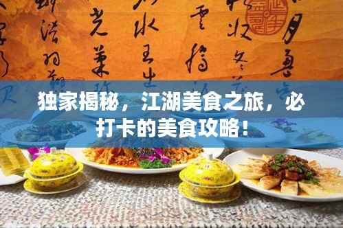独家揭秘,江湖美食之旅,必打卡的美食攻略!