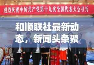 和顺联社最新动态,新闻头条聚焦热点事件