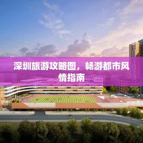 深圳旅游攻略图,畅游都市风情指南