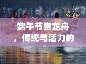 端午节赛龙舟,传统与活力的完美交融