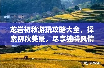 龙岩初秋游玩攻略大全,探索初秋美景,尽享独特风情!