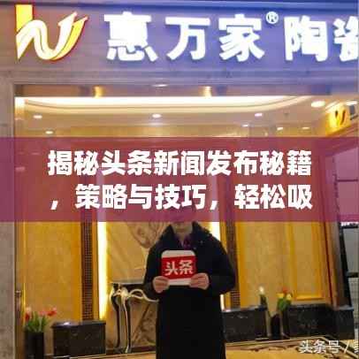 揭秘头条新闻发布秘籍,策略与技巧,轻松吸引眼球!