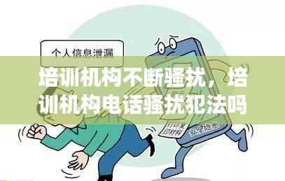 培训机构不断骚扰,培训机构电话骚扰犯法吗
