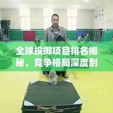全球投掷项目排名揭秘,竞争格局深度剖析!