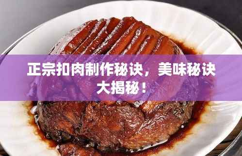 正宗扣肉制作秘诀,美味秘诀大揭秘!