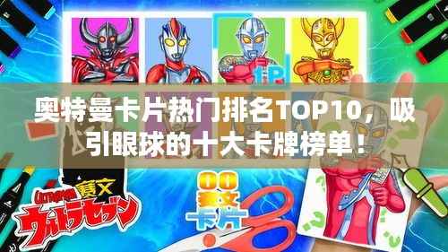 奥特曼卡片热门排名TOP10，吸引眼球的十大卡牌榜单！